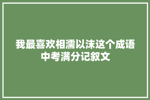 我最喜欢相濡以沫这个成语中考满分记叙文