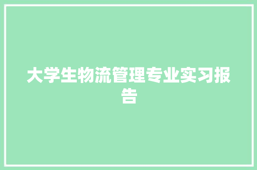 大学生物流管理专业实习报告