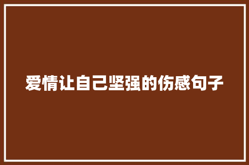 爱情让自己坚强的伤感句子