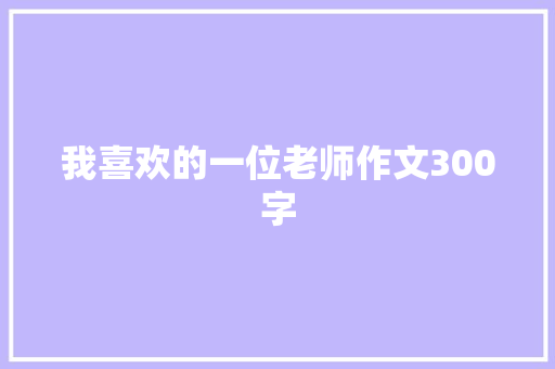 我喜欢的一位老师作文300字