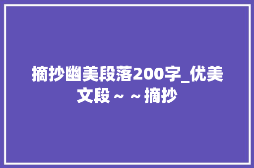 摘抄幽美段落200字_优美文段～～摘抄