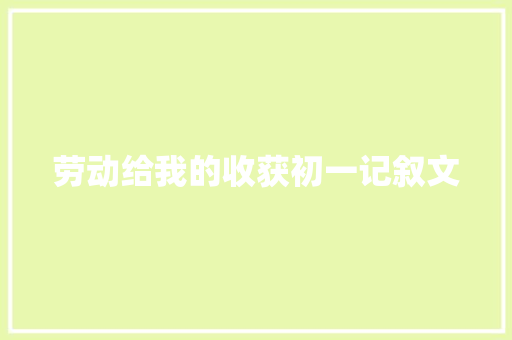 劳动给我的收获初一记叙文