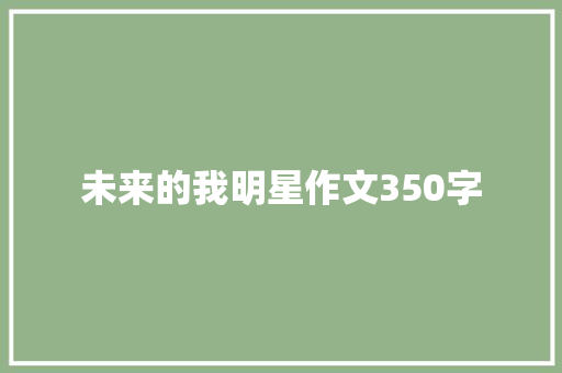 未来的我明星作文350字