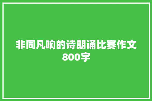 非同凡响的诗朗诵比赛作文800字