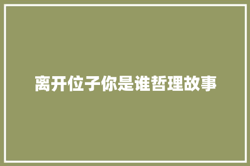 离开位子你是谁哲理故事