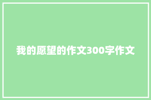 我的愿望的作文300字作文