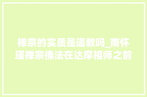 禅宗的实质是道教吗_南怀瑾禅宗佛法在达摩祖师之前已在中国本土盛行