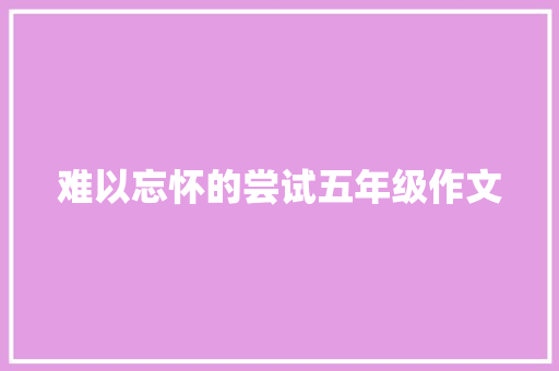 难以忘怀的尝试五年级作文