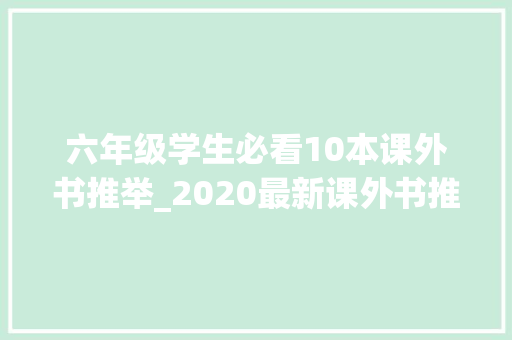 六年级学生必看10本课外书推举_2020最新课外书推荐六年级的孩子必看看完这5本受益终生