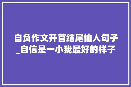 自负作文开首结尾仙人句子_自信是一小我最好的样子