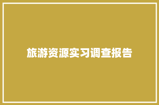 旅游资源实习调查报告