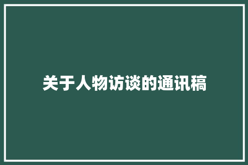 关于人物访谈的通讯稿