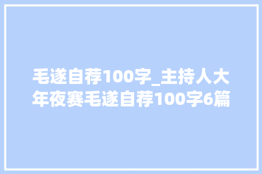 毛遂自荐100字_主持人大年夜赛毛遂自荐100字6篇