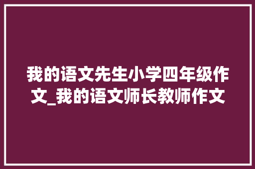 我的语文先生小学四年级作文_我的语文师长教师作文精选46篇