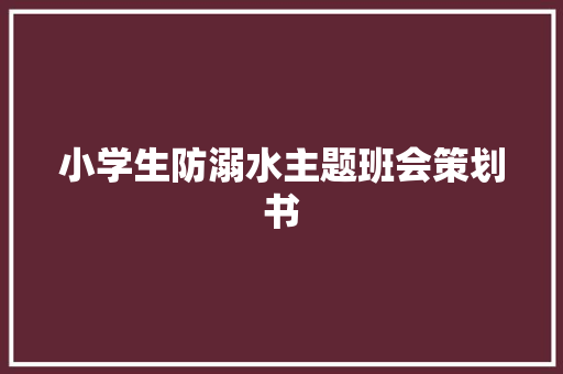 小学生防溺水主题班会策划书