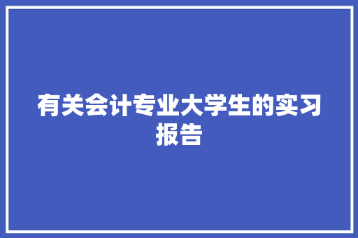 有关会计专业大学生的实习报告