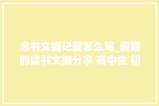 念书文摘记载怎么写_假期的读书文摘分享 高中生 初中生 甚至小学生都可以在作文里借鉴