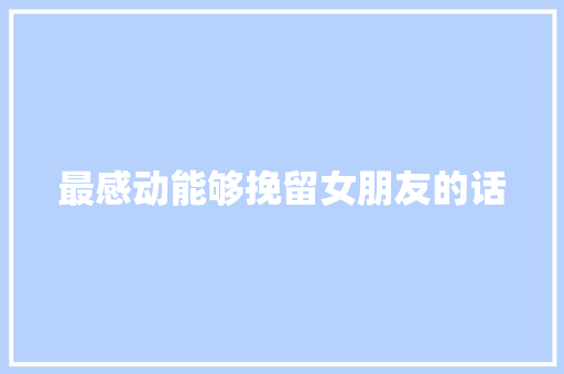 最感动能够挽留女朋友的话