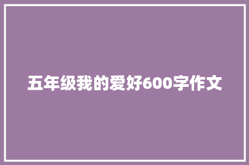 五年级我的爱好600字作文