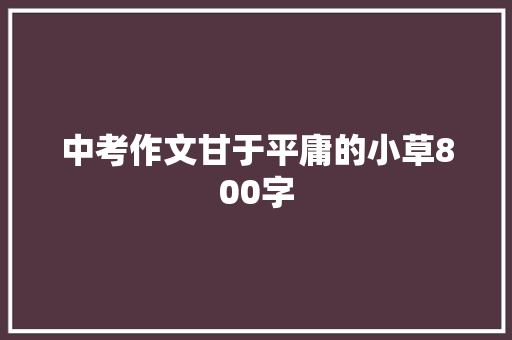 中考作文甘于平庸的小草800字