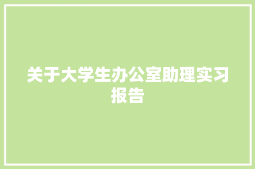 关于大学生办公室助理实习报告