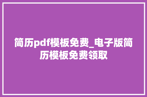 简历pdf模板免费_电子版简历模板免费领取