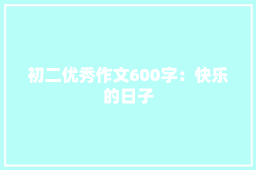 初二优秀作文600字：快乐的日子