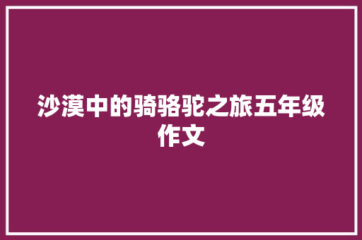 沙漠中的骑骆驼之旅五年级作文