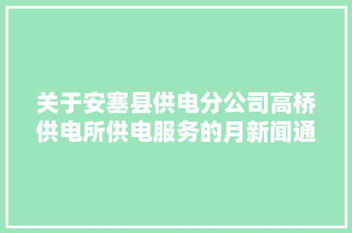 关于安塞县供电分公司高桥供电所供电服务的月新闻通讯稿范文