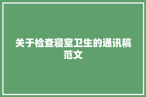 关于检查寝室卫生的通讯稿范文