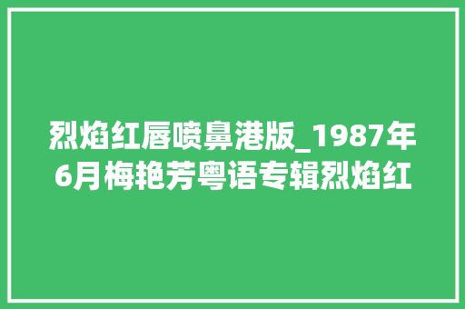 烈焰红唇喷鼻港版_1987年6月梅艳芳粤语专辑烈焰红唇