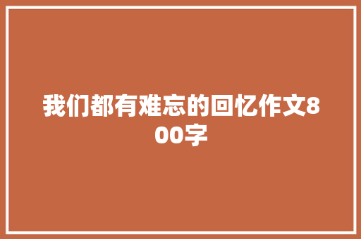 我们都有难忘的回忆作文800字