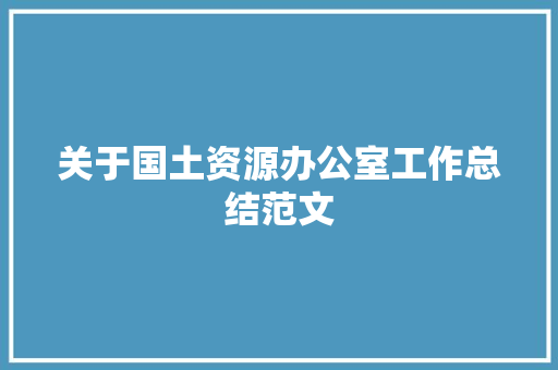 关于国土资源办公室工作总结范文