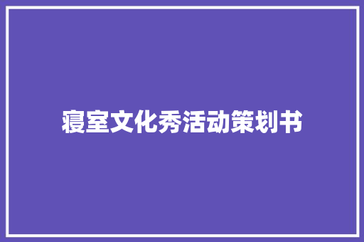 寝室文化秀活动策划书 学术范文