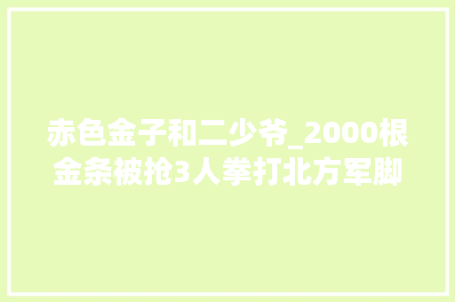 赤色金子和二少爷_2000根金条被抢3人拳打北方军脚踢墨西哥强盗西部片