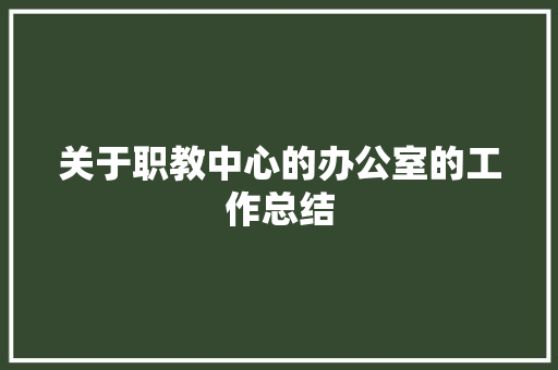 关于职教中心的办公室的工作总结