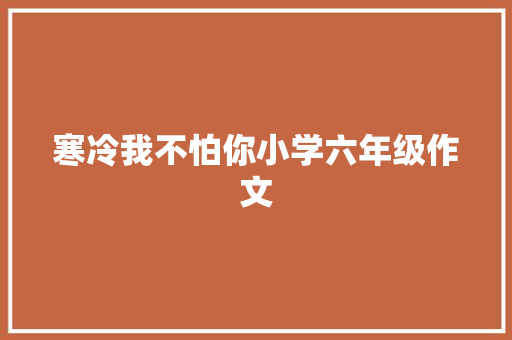 寒冷我不怕你小学六年级作文