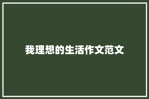 我理想的生活作文范文 报告范文