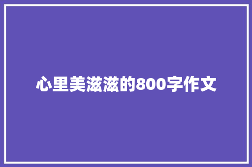 心里美滋滋的800字作文