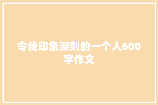 令我印象深刻的一个人600字作文