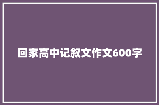 回家高中记叙文作文600字