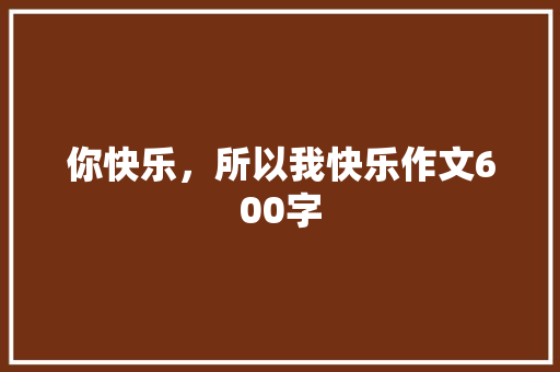 你快乐，所以我快乐作文600字