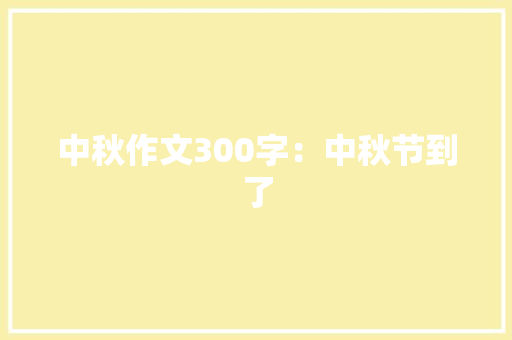 中秋作文300字：中秋节到了