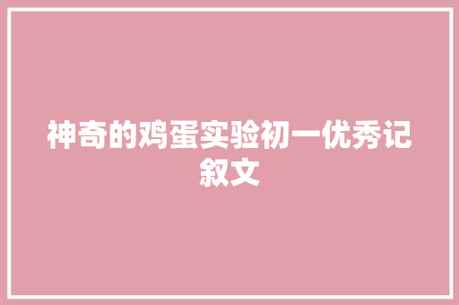 神奇的鸡蛋实验初一优秀记叙文