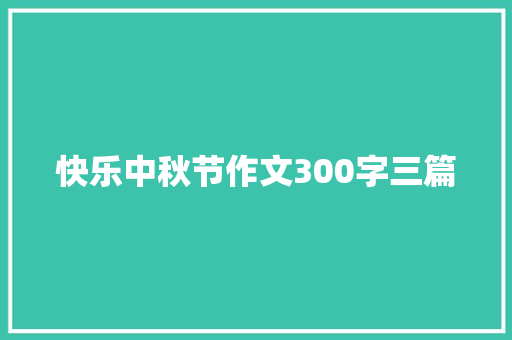 快乐中秋节作文300字三篇