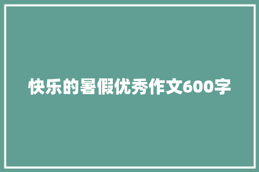 快乐的暑假优秀作文600字