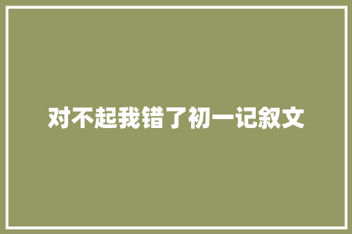 对不起我错了初一记叙文