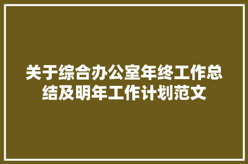 关于综合办公室年终工作总结及明年工作计划范文 论文范文