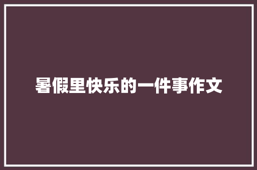 暑假里快乐的一件事作文