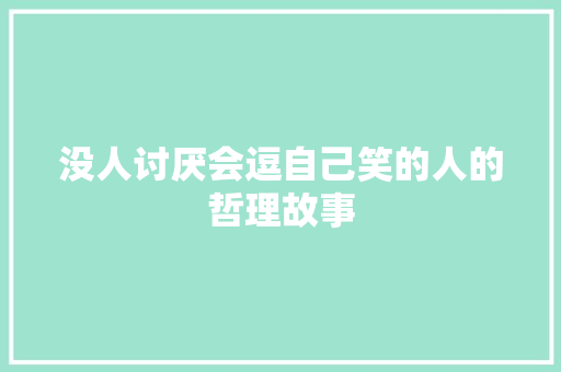 没人讨厌会逗自己笑的人的哲理故事